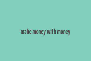 make money with money