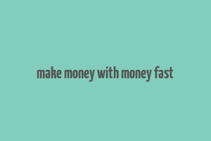 make money with money fast