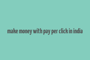 make money with pay per click in india