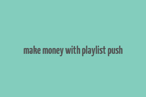 make money with playlist push