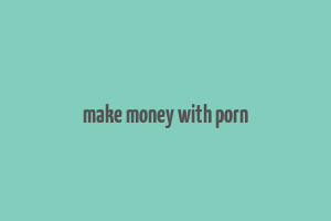 make money with porn