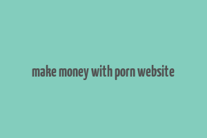 make money with porn website