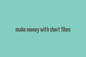 make money with short films