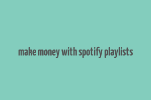 make money with spotify playlists