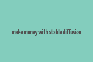 make money with stable diffusion