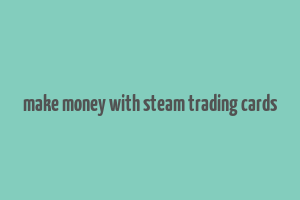 make money with steam trading cards