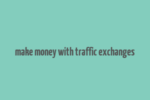 make money with traffic exchanges