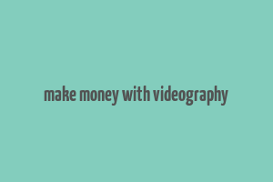 make money with videography