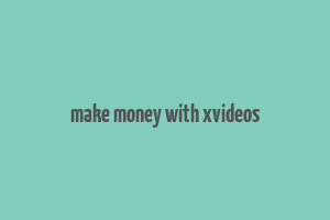 make money with xvideos