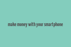 make money with your smartphone