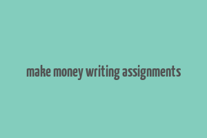 make money writing assignments