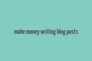 make money writing blog posts