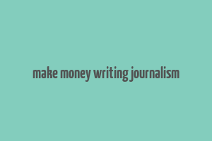 make money writing journalism