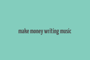 make money writing music