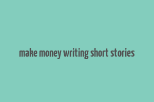 make money writing short stories