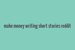 make money writing short stories reddit