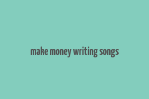 make money writing songs