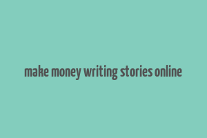 make money writing stories online