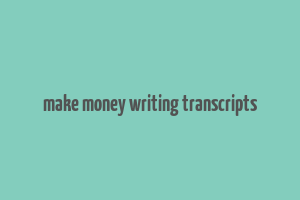 make money writing transcripts