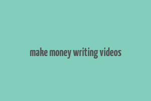 make money writing videos