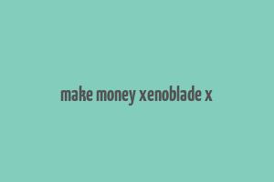 make money xenoblade x