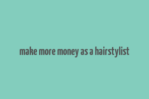 make more money as a hairstylist