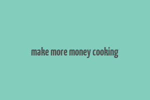 make more money cooking