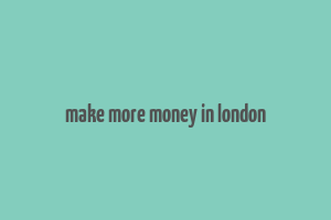 make more money in london