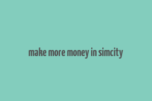 make more money in simcity