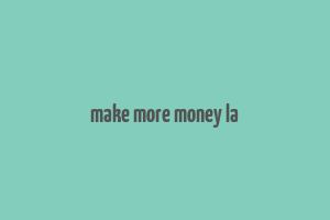 make more money la