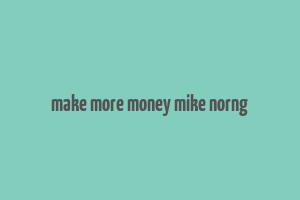 make more money mike norng