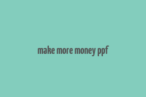 make more money ppf