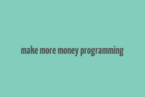 make more money programming