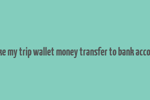 make my trip wallet money transfer to bank account