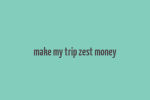 make my trip zest money