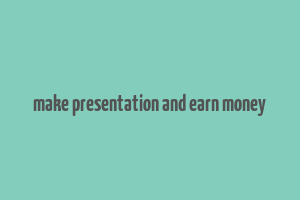 make presentation and earn money