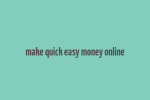 make quick easy money online