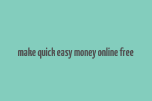 make quick easy money online free