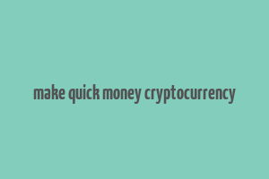 make quick money cryptocurrency