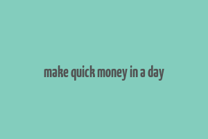 make quick money in a day