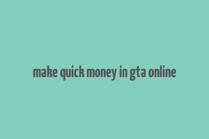 make quick money in gta online