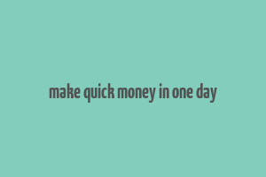 make quick money in one day