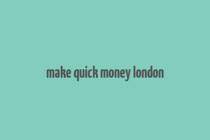 make quick money london