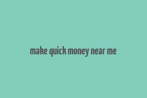 make quick money near me