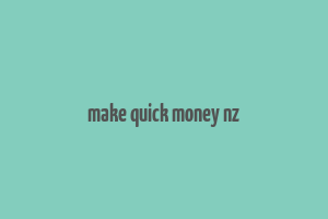 make quick money nz