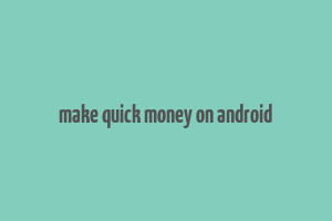 make quick money on android