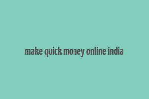 make quick money online india