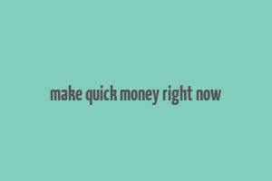 make quick money right now