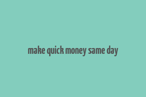 make quick money same day