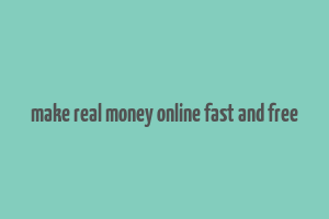 make real money online fast and free